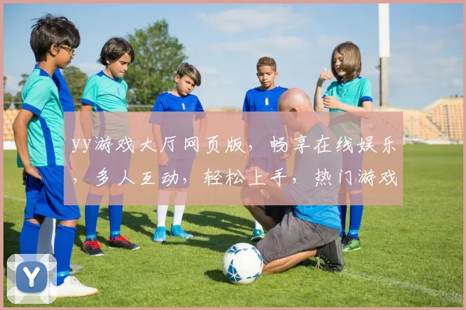 yy游戏大厅网页版，畅享在线娱乐，多人互动，轻松上手，热门游戏，一键登录，尽在掌握